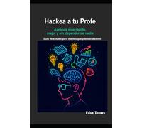 Hackea tu profe: Aprende más rápido, mejor y sin depender de nadie: guía de estudio para mentes que piensan distinto