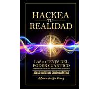 HACKEA TU REALIDAD: LAS 31 LEYES DEL PODER CUÁNTICO - DOMINA LA ENERGÍA Y TRANSFORMA TU MENTE