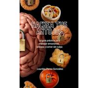 Hackea tus antojos: La guía práctica para manejar emociones, antojos y comer sin culpa.