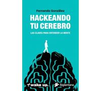 Hackeando tu cerebro: Las claves para entender la mente