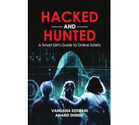 Hacked and Hunted:: A Smart Girl’s Guide to Online Safety