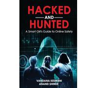 Hacked and Hunted: A Smart Girl's Guide to Online Safety