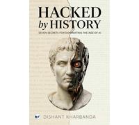 Hacked by History: Seven Secrets of Dominating the age of AI