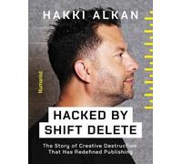 Hacked by Shift Delete: The Story of Creative Destruction That Has Redefined Publishing: 03 (Humanist Biographies)
