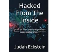 Hacked From The Inside: The Past, The Present and Future Of Cybersecurity's Greatest Threats. How modern threats are targeting business and what to do about it.