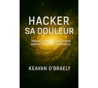Hacker sa Douleur : Manuel clandestin de survie mentale pour les invisibles: Psychologie clandestine, résilience extrême, neurohack et guérison mentale des traumas invisibles
