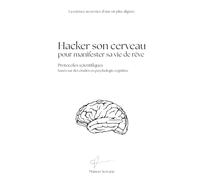 Hacker son cerveau pour manifester sa vie de rêve: Protocoles scientifiques basés sur des études en psychologie cognitive
