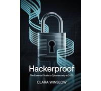 Hackerproof: The Essential Guide to Cybersecurity in 2025