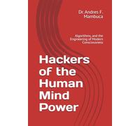 Hackers of the Human Mind Power: Algorithms, and the Engineering of Modern Consciousness