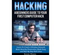 Hacking: A Beginners Guide To Your First Computer Hack; Learn To Crack