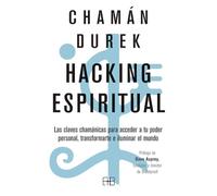 Hacking espiritual: Las claves chamánicas para acceder a tu poder personal, transformarte e iluminar el mundo (ARKANO BOOK)
