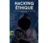 "Hacking Éthique : Les Fondamentaux du Hacker Moderne": Comprendre, Apprendre et Protéger - Initiez-vous au hacking légal et à la cybersécurité avec des outils concrets