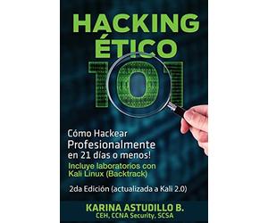Hacking Etico 101 - Cómo hackear profesionalmente en 21 días o menos!: 2da Edición. Revisada y Actualizada a Kali 2.0.: Volume 1
