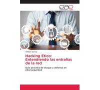 Hacking Etico: Entendiendo las entrañas de la red: Guía práctica de ataque y defensa en ciberseguridad