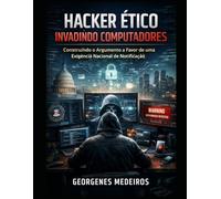 Hacking Etico Invadindo Computadores:: Construindo o Argumento a Favor de uma Exigência Nacional de Notificação