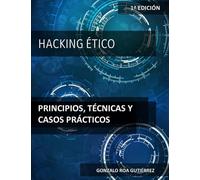 Hacking ético: Principios, técnicas y casos prácticos