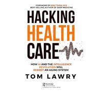 Hacking Healthcare: How AI and the Intelligence Revolution Will Reboot an Ailing System