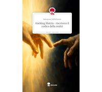 Hacking Matrix- riscrivere il codice della realtá. Life is a Story - story.one