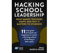 Hacking School Leadership: What Makes Teachers Happy and Why It Matters to Students 11 ways great principals use happiness to create a thriving ... in their space (Hack Learning Series)