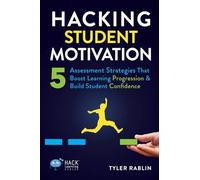 Hacking Student Motivation: 5 Assessment Strategies That Boost Learning Progression and Build Student Confidence (Hack Learning Series)