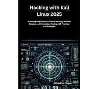 Hacking with Kali Linux 2025: A Step-by-Step Guide to Ethical Hacking, Wireless Attacks, and Penetration Testing with Practical Kali Examples