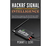 HackRF Signal Intelligence: Master RF Reverse Engineering, SDR, DSP, GNU Radio, SIGINT, and Protocol Decoding for Engineers and Security Researchers (The Complete SDR & RF Engineering Series)