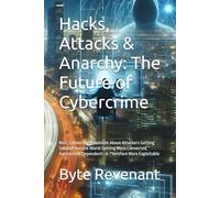 Hacks, Attacks & Anarchy: The Future of Cybercrime: Next Cybercrime is not Just About Attackers Getting Smarter but the World Getting More Connected, ... of Tomorrow: Chronicles of Tech & Crime)