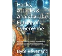 Hacks, Attacks & Anarchy: The Future of Cybercrime: Next Cybercrime is not Just About Attackers Getting Smarter but the World Getting More Connected, ... of Tomorrow: Chronicles of Tech & Crime)