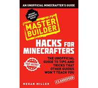 Hacks for Minecrafters: Master Builder: An Unofficial Minecrafters Guide