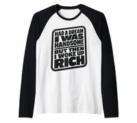 Had A Dream I Was Handsome But Then I Woke Up Rich Camiseta Manga Raglan