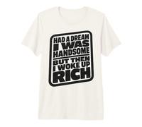 Had A Dream I Was Handsome But Then I Woke Up Rich Camiseta Premium