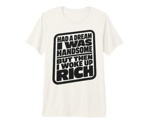 Had A Dream I Was Handsome But Then I Woke Up Rich Camiseta Premium