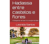 Hadassa entre castelos e flores: O Despertar de Ester no coração da Itália (Trilogia de ensinamentos através de testemunhos verídicos de libertação e revelações com Espírito santo através da Biblia)