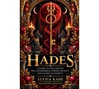 Hades: A Guide to the Lord of the Underworld, Hidden Wealth, and Sacred Authority (The Divine Archives: Exploring Gods, Goddesses & Sacred Mysteries)