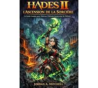 Hadès II : L'Ascension de la Sorcière: Guide complet pour maîtriser l'Odyssée des Enfers de Melinoë