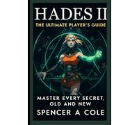 Hades II: The Ultimate Player’s Guide: Master Every Secret, Old and New