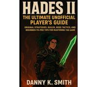 Hades II: The Ultimate Unofficial Player’s Guide: Original Strategies, Builds, Boss Tactics, and Beginner-to-Pro Tips for Mastering the Game