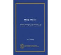 Hadji Murad: The light that shines in the darkness ; The man who was dead ; The cause of it all