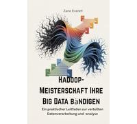 Hadoop-Meisterschaft Ihre Big Data bändigen: Ein praktischer Leitfaden zur verteilten Datenverarbeitung und -analyse