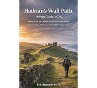 Hadrian’s Wall Path Hiking Guide 2026: Newcastle to Carlisle Coast-to-Coast Walk, Roman Ruins · UNESCO World Heritage Trail (The World Explorer Series)