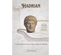 Hadrian: The Builder of Walls and Lover of Greece (Emperors of Rome)