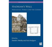 Hadrian's Wall: Milecastles, Turrets and the Curtain (Archaeopress Roman Archaeology)