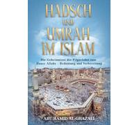 Hadsch und Umrah im Islam: Die Geheimnisse der Pilgerfahrt zum Hause Allahs - Bedeutung und Vorbereitung (Weisheit des Islam)