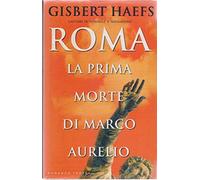 Haefs Gisbert - Roma. La Prima Morte Di Marco Aurel