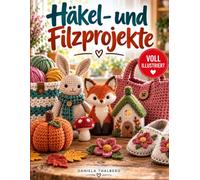 Häkel- und Filzprojekte: Schritt-für-Schritt-Anleitungen mit klaren Diagrammen für Taschen, Hausschuhe, Schalen, Wohnaccessoires, Formgebung und Filzen in der Waschmaschine