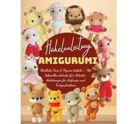 Häkelanleitung Amigurumi: Niedliche Tiere & Figuren häkeln - Schritt-für-Schritt-Anleitungen für Anfänger & Fortgeschrittene