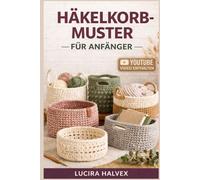 HÄKELKORB-MUSTER FÜR ANFÄNGER: Lerne, mit einfachen Techniken und musterbasierten Methoden stabile, handgefertigte Aufbewahrungsmöbel zu entwerfen, herzustellen und individuell anzupassen.