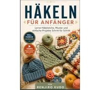 HÄKELN FÜR ANFÄNGER: Lerne Häkelstiche, Muster und einfache Projekte Schritt für Schritt