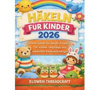 HÄKELN FÜR KINDER 2026: Einfache Schritt-für-Schritt-Projekte für schöne, langlebige und marktreife Kinderhäkeldesigns