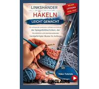 Häkeln für Linkshänder leicht gemacht: Ein umfassender praktischer Leitfaden zum Erlernen von Spiegeltechniken, Grundstichen und atemberaubenden handgefertigten Mustern für Anfänger